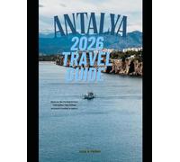 ANTALYA 2026 TRAVEL GUIDE: Discover the Turkish Riviera with Insider Tips, Hidden Beaches & Ancient Wonders (The Global Explorer Travel Guide Series 2026)