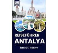 Antalya Reiseführer 2025-2026: Entdecken Sie die türkische Riviera: Insidertipps für Geschichte, Strände und authentische Erlebnisse