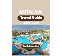 ANTALYA TRAVEL GUIDE 2025-2026: Discover Local Secret, Ancient Ruins, Family Friendly Activities, Authentic Turkish Experience And Budget Tips (All-Season Local Guides 2025)