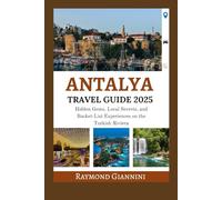 ANTALYA TRAVEL GUIDE 2025: Hidden Gems, Local Secrets, and Bucket-List Experiences on the Turkish Riviera (TRAVEL HACKS AND SECRETS)
