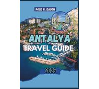 ANTALYA TRAVEL GUIDE 2026: Discover the Heart of Turkey’s Turquoise Coast - A Journey Through Ancient Wonders, Coastal Beauty, and Authentic Local Life