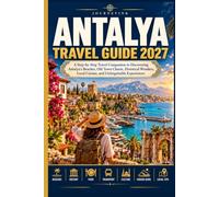 Antalya Travel Guide 2027: A Step-by-Step Travel Companion to Discovering Antalya’s Beaches, Old Town Charm, Historical Wonders, Local Cuisine, and Unforgettable Experiences
