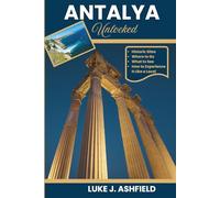 Antalya Unlocked: The Essential First-Timer's Guide to Turkey's Turquoise Coast - Where to Go, What to See, and How to Experience It Like a Local