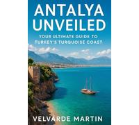 ANTALYA UNVEILED: YOUR ULTIMATE GUIDE TO TURKEY’S TURQUOISE COAST