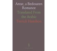 Antar, a Bedoueen Romance: Translated From the Arabic