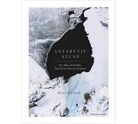 Antarctic Atlas: New Maps and Graphics That Tell the Story of A Continent