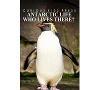 Antarctic Life Who Lives There? - Curious Kids Press: Kids book about animals and wildlife, Children's books 4-6