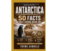 ANTARCTICA: 50 Facts That Sound Made Up