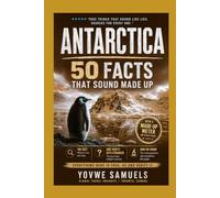 ANTARCTICA: 50 Facts That Sound Made Up
