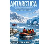 ANTARCTICA: A Complete Travel Guide to the Planet’s Final Wild Frontier