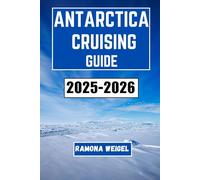 ANTARCTICA CRUISING GUIDE 2025-2026: Explore the Remote Wilderness, Discover Fascinating Wildlife, and Experience Adventure in One of the Last Frontiers on Earth