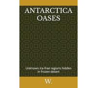 ANTARCTICA OASES: Unknown ice-free regions hidden in frozen desert (Geopolitics, history, society, geography and travel)