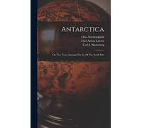 Antarctica: Or, Two Years Amongst The Ice Of The South Pole