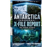 Antarctica Paranormal Report: X-File Report: Operation High Jump, Admiral Byrd’s Secret Diary, Ancient Civilizations Under the Ice, and the UFO Cover-Up at the End of the World