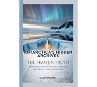 ANTARCTICA’S HIDDEN ARCHIVES: The Frozen Truth: From Ancient Maps to Modern Cover-Ups - What’s Really Beneath the Ice