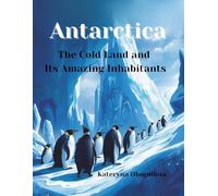 Antarctica The Cold Land and Its Amazing Inhabitants