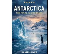 ANTARCTICA: The Final Wilderness