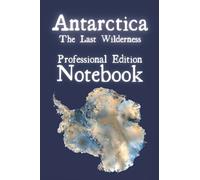 Antarctica The Last Wilderness: Professional Edition Notebook. A beautiful notebook with Antarctic themed note pages. For Research, For Exploration, For Conservation, For Humanity. (Antarctica Books)