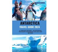 Antarctica Travel Guide 2024: A Timeless Odyssey - An Extensive Traveler's Handbook for 2024 and Beyond