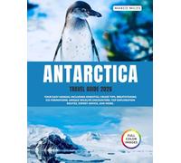 Antarctica Travel Guide 2026: Your Easy Manual including Essential Cruise Tips, Breathtaking Ice Formations, Unique Wildlife Encounters, Top Exploration Routes, Expert Advice, and More.