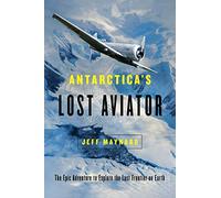 Antarctica's Lost Aviator: The Epic Adventure to Explore the Last Frontier on Earth