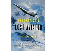 Antarctica's Lost Aviator: The Epic Adventure to Explore the Last Frontier on Earth