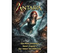 ANTARIA: Das Rote Testament - Band I - Kapitel 1: Der Vektor der Hoffnung (ANTARIA: Das Rote Testament Series)