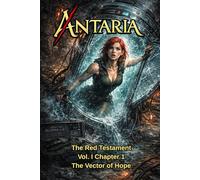 ANTARIA: The Red Testament - Vol. I - Chapter 1: The Vector of Hope