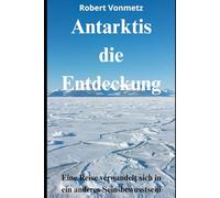Antarktis die Entdeckung: Eine Reise verwandelt sich in ein anderes Seinsbewusstsein