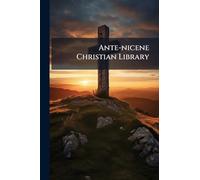 Ante-nicene Christian Library