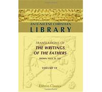 Ante-Nicene Christian Library: Translations of the Writings of the Fathers down to A.D. 325. Volume 19: The Seven books of Arnobius adversus Gentes