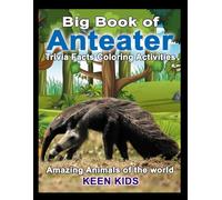 Anteater Big Book Facts Trivia Activities Coloring: Kids Ages 4-8 Amazing Animals of the World (Keen Kids Ages 4-8)