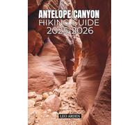 ANTELOPE CANYON HIKING GUIDE 2025-2026 (Quiet Wild: The Mindful Explorer Series)
