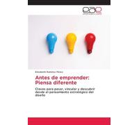Antes de emprender: Piensa diferente: Claves para pesar, vincular y descubrir desde el pensamiento estratégico del diseño