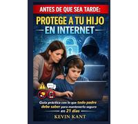 Antes de que Sea Tarde: Protege a Tu Hijo en Internet: Guía práctica con lo que todo padre debe saber para mantenerlo seguro en 21 días
