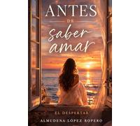 Antes de saber amar: Primer libro de la trilogía El despertar