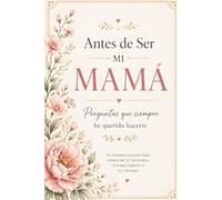 Antes de Ser Mi Mamá: Preguntas que Siempre He Querido Hacerte: Un Diario Guiado para Conocer Tu Historia, Recuerdos y Experiencias