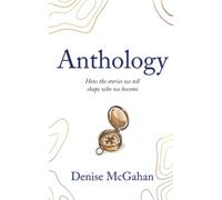 Anthology: How the stories we tell shape who we become