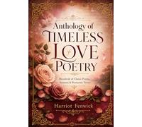 Anthology of Timeless Love Poetry: Hundreds of Classic Poems, Sonnets & Romantic Verses (Classic Literature)