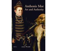 Anthonis Mor: Art and Authority: 8 (Studies in Netherlandish Art and Cultural History, 8)
