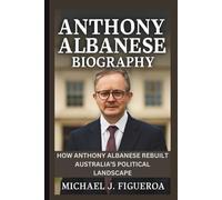 ANTHONY ALBANESE BIOGRAPHY: How Anthony Albanese Rebuilt Australia’s Political Landscape
