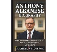 ANTHONY ALBANESE BIOGRAPHY: How Anthony Albanese Rebuilt Australia’s Political Landscape