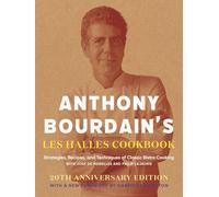 Anthony Bourdain's Les Halles Cookbook: Strategies, Recipes, and Techniques of Classic Bistro Cooking: 20th Anniversary Edition