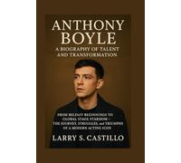 ANTHONY BOYLE: A BIOGRAPHY OF TALENT AND TRANSFORMATION: From Belfast Beginnings To Global Stage Stardom - The Journey, Struggles, And Triumphs Of A Modern Acting Icon