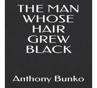 Anthony Bunko THE MAN WHOSE HAIR GREW BLACK Paperback Book Anthony Bunko Multicolor