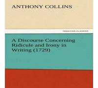 Anthony Collins A Discourse Concerning Ridicule & Irony in Writing (1729) Anthony Collins Multicolor