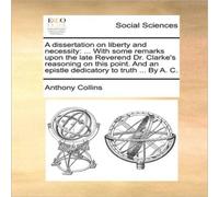 Anthony Collins A dissertation on liberty & necessity: ... With some remarks Anthony Collins Multicolor