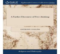 Anthony Collins A Farther Discourse of Free-thinking: In a Letter to a Clergy-man Anthony Collins Multicolor