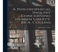 Anthony Collins A Philosophical Inquiry Concerning Human Liberty. by A. Collins Anthony Collins Multicolor