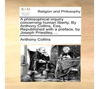 Anthony Collins A philosophical inquiry concerning human liberty. By Anthony Anthony Collins Multicolor